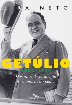 [Getúlio 01] • Getúlio (1882-1930) - Dos Anos De Formação À Conquista Do Poder